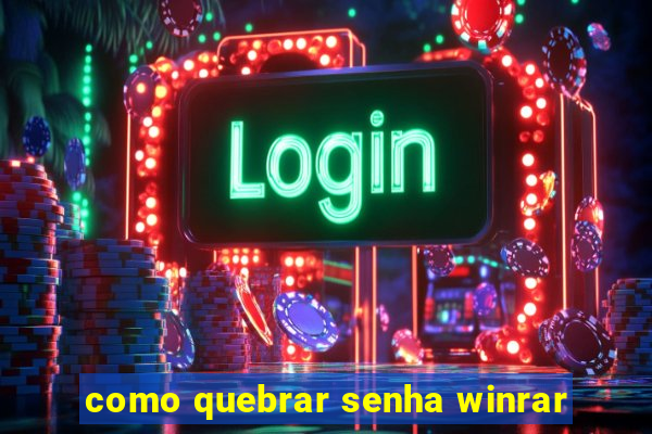 como quebrar senha winrar